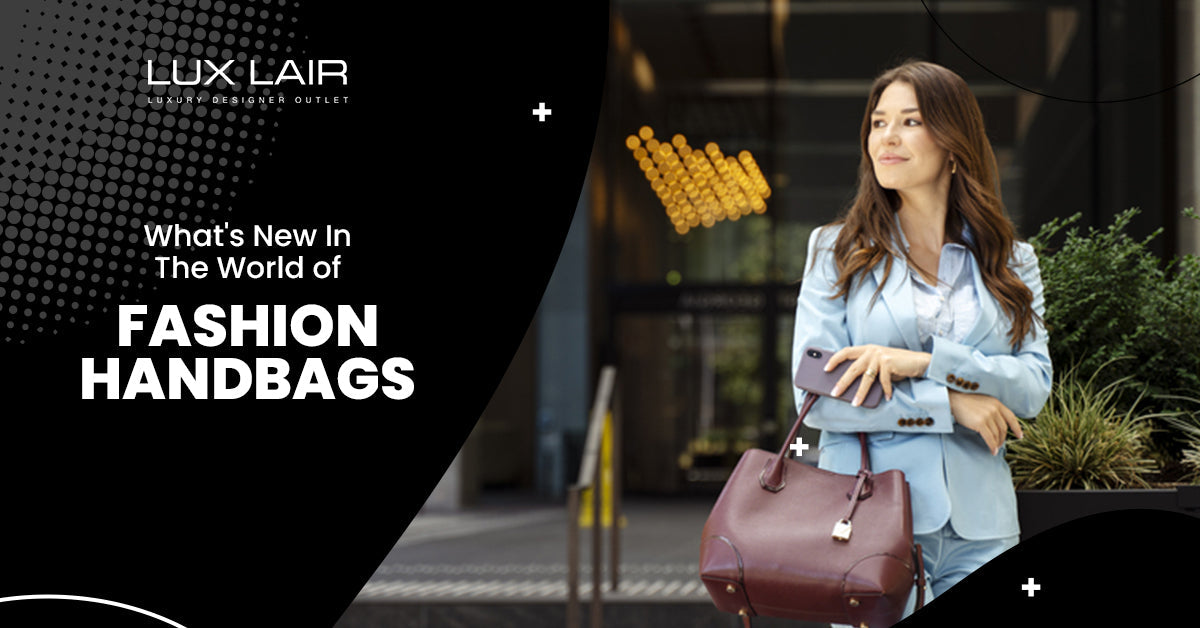Whats New In The World of Fashion Handbags