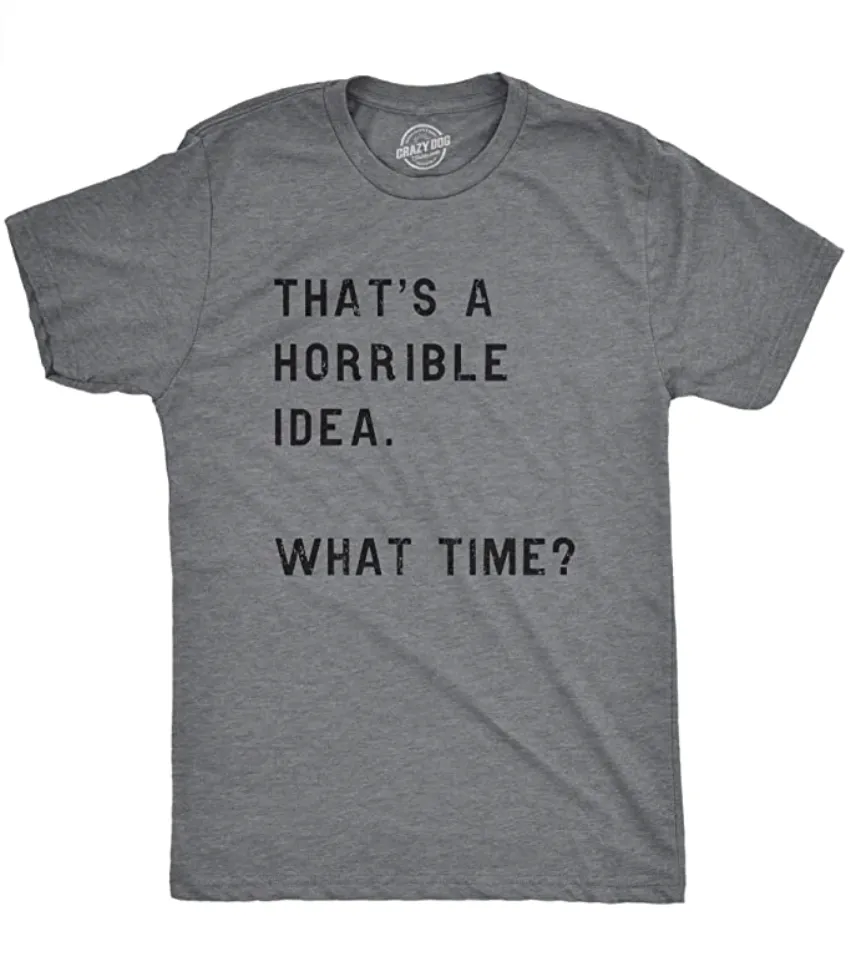Crazy Dog T-Shirts That's A Horrible Idea T Shirt