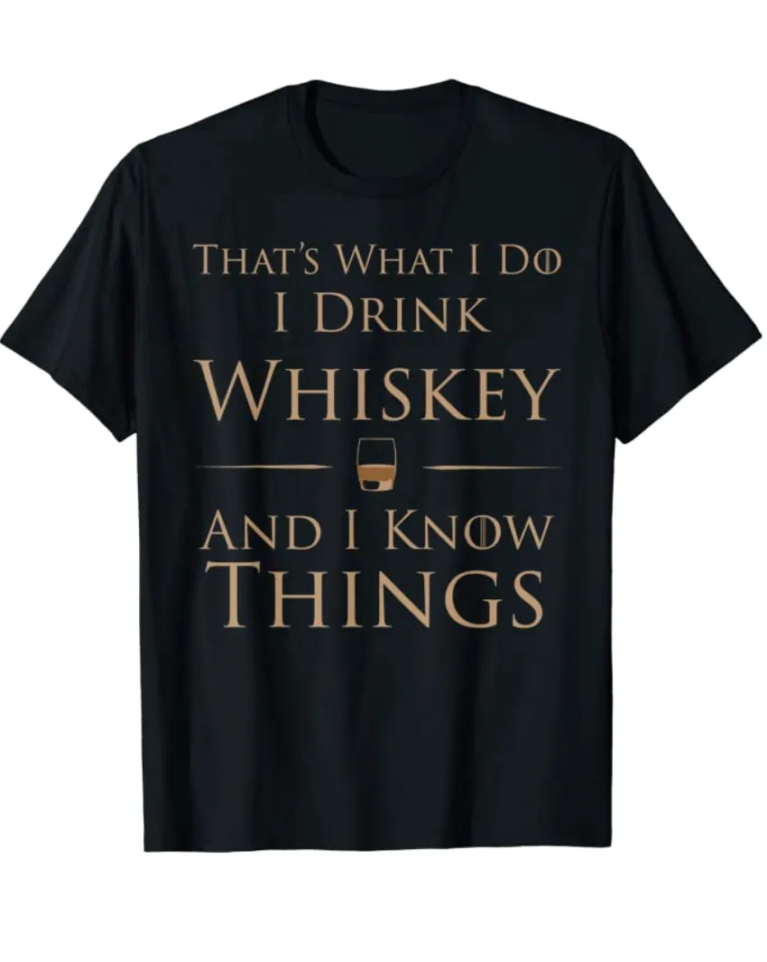 That's What I Do I Drink Whiskey And I Know Things T-Shirt