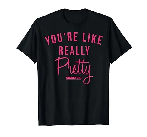 Mean Girls You're Like Really Pretty Movie Quote T-Shirt
