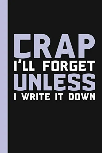 Crap I’ll Forget Unless I Write It Down: A Funny Notebook Gift for Seniors