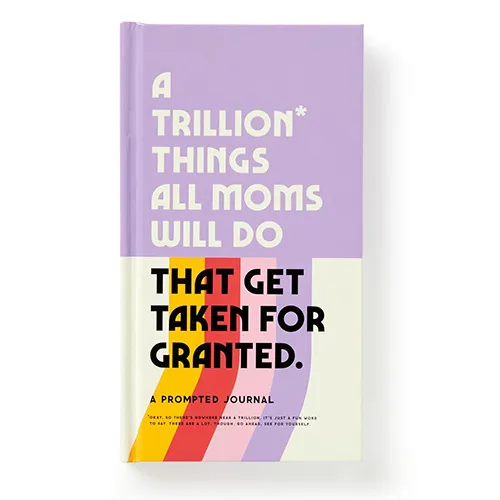 A Trillion Things All Moms Will Do That Get Taken For Granted: A Prompted Journal